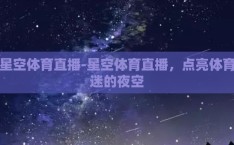 星空体育直播-星空体育直播，点亮体育迷的夜空