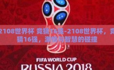 2108世界杯 竞猜16强-2108世界杯，竞猜16强，激情与智慧的碰撞