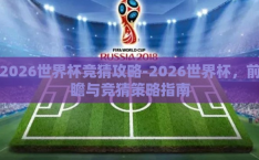 2026世界杯竞猜攻略-2026世界杯，前瞻与竞猜策略指南