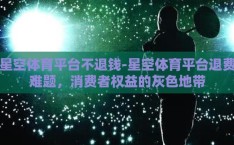 星空体育平台不退钱-星空体育平台退费难题，消费者权益的灰色地带
