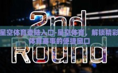 星空体育登陆入口-星空体育，解锁精彩体育赛事的便捷窗口