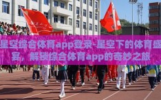 星空综合体育app登录-星空下的体育盛宴，解锁综合体育app的奇妙之旅