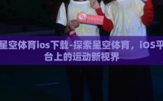 星空体育ios下载-探索星空体育，iOS平台上的运动新视界