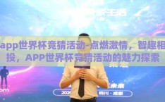 app世界杯竞猜活动-点燃激情，智趣相投，APP世界杯竞猜活动的魅力探索