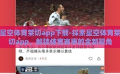 星空体育莱切app下载-探索星空体育莱切app，解锁体育赛事的全新视角
