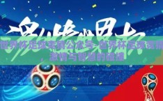 世界杯足球竞猜公众号-世界杯足球竞猜，激情与智慧的碰撞