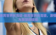 体育世界杯竞猜-体育世界杯竞猜，激情与智慧的碰撞