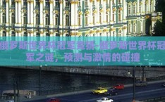 俄罗斯世界杯冠军竞猜-俄罗斯世界杯冠军之谜，预测与激情的碰撞
