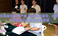 华奥星空体育产业-探索华奥星空，体育产业的新兴力量与未来展望