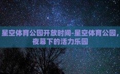 星空体育公园开放时间-星空体育公园，夜幕下的活力乐园
