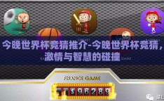今晚世界杯竞猜推介-今晚世界杯竞猜，激情与智慧的碰撞