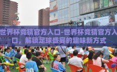 世界杯竞猜官方入口-世界杯竞猜官方入口，解锁足球盛宴的趣味新方式