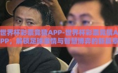世界杯彩票竞猜APP-世界杯彩票竞猜APP，解锁足球激情与智慧博弈的新篇章