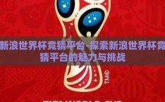 新浪世界杯竞猜平台-探索新浪世界杯竞猜平台的魅力与挑战