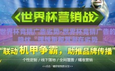 世界杯竞猜广告劣势-世界杯竞猜广告的隐忧，理性审视其潜在劣势
