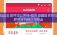 新浪彩票竞猜世界杯-探索新浪彩票竞猜世界杯的乐趣与挑战