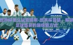 世界杯怎么玩竞猜啊-世界杯竞猜，解锁足球盛宴的趣味新方式