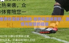 世界杯足球竞猜吧-世界杯足球竞猜，激情与智慧的碰撞