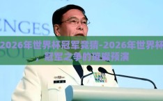 2026年世界杯冠军竞猜-2026年世界杯，冠军之争的璀璨预演