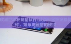 欧洲世界杯竞猜软件-欧洲世界杯竞猜软件，娱乐与智慧的碰撞
