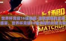 世界杯竞猜16强海报-激情燃烧的足球盛宴，世界杯竞猜16强海报的创意与魅力