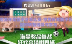 世界杯竞猜平台怎么买-世界杯竞猜平台，如何明智选择与参与