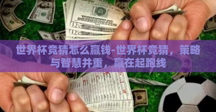 世界杯竞猜怎么赢钱-世界杯竞猜，策略与智慧并重，赢在起跑线