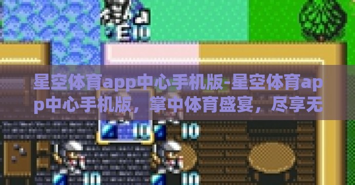 星空体育app中心手机版-星空体育app中心手机版，掌中体育盛宴，尽享无限精彩