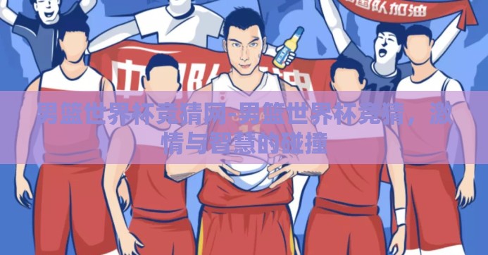 男篮世界杯竞猜网-男篮世界杯竞猜，激情与智慧的碰撞