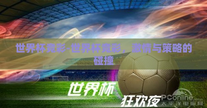 世界杯竞彩-世界杯竞彩,激情与策略的碰撞 世界杯竞彩-世界杯竞彩,激情与策略的碰撞