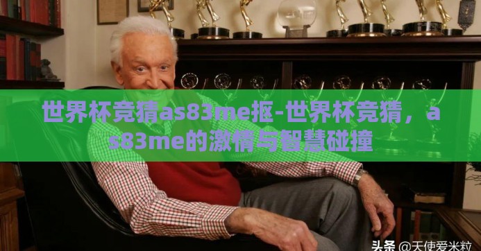 世界杯竞猜as83me抠-世界杯竞猜，as83me的激情与智慧碰撞