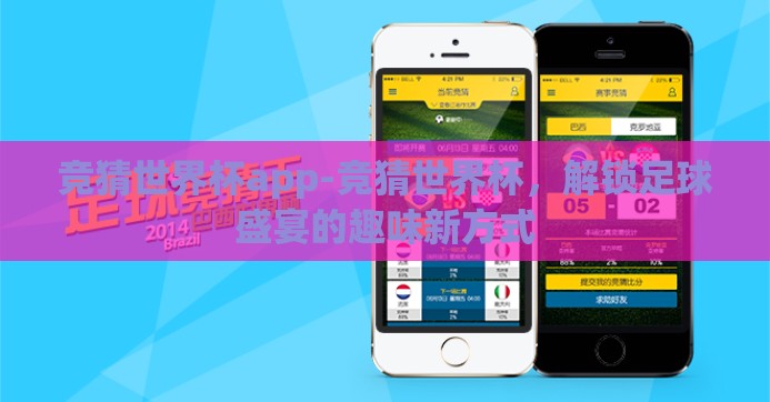 竞猜世界杯app-竞猜世界杯，解锁足球盛宴的趣味新方式