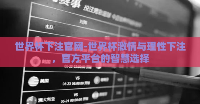 世界杯下注官网-世界杯激情与理性下注，官方平台的智慧选择