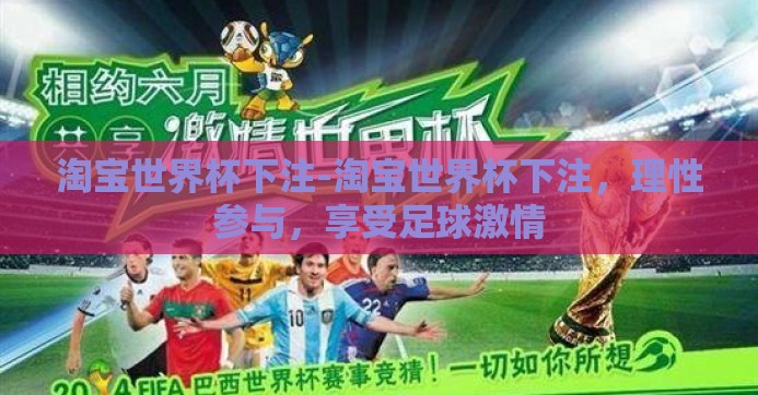 淘宝世界杯下注-淘宝世界杯下注，理性参与，享受足球激情