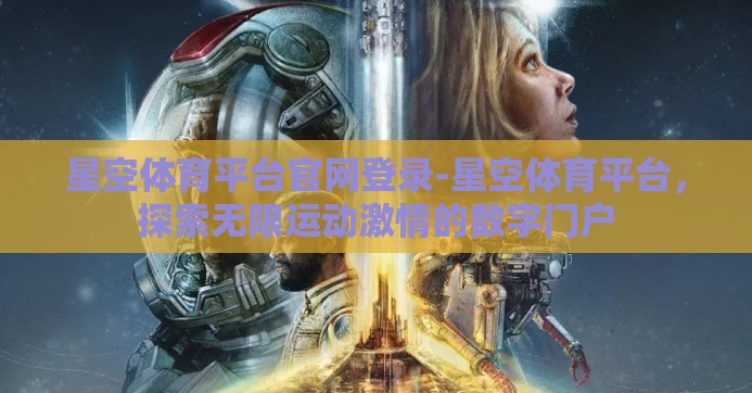 星空体育平台官网登录-星空体育平台,探索无限运动激情的数字门户 星空体育平台官网登录-星空体育平台,探索无限运动激情的数字门户