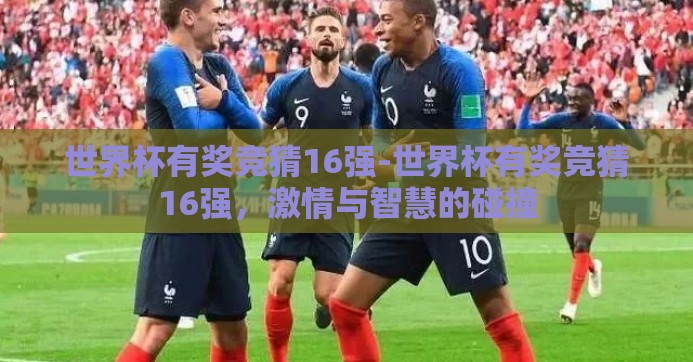 世界杯有奖竞猜16强-世界杯有奖竞猜16强，激情与智慧的碰撞