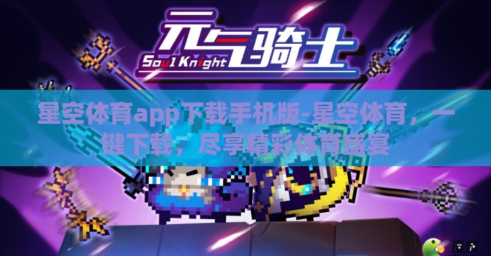 星空体育app下载手机版-星空体育，一键下载，尽享精彩体育盛宴