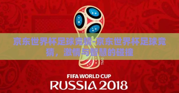 京东世界杯足球竞猜-京东世界杯足球竞猜，激情与智慧的碰撞