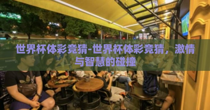 世界杯体彩竞猜-世界杯体彩竞猜,激情与智慧的碰撞 世界杯体彩竞猜-世界杯体彩竞猜,激情与智慧的碰撞
