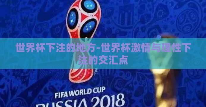 世界杯下注的地方-世界杯激情与理性下注的交汇点 世界杯下注的地方-世界杯激情与理性下注的交汇点