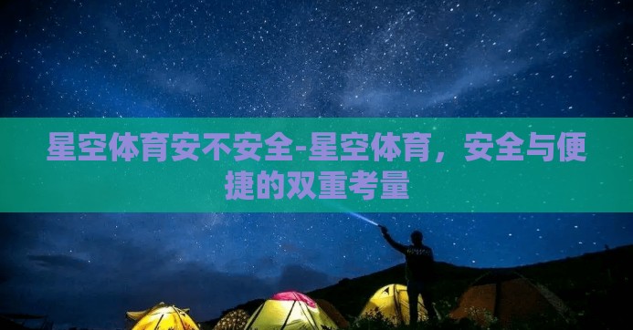 星空体育安不安全-星空体育,安全与便捷的双重考量 星空体育安不安全-星空体育,安全与便捷的双重考量