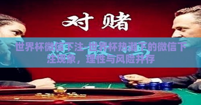 世界杯微信下注-世界杯热潮下的微信下注现象，理性与风险并存