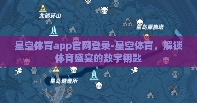 星空体育app官网登录-星空体育，解锁体育盛宴的数字钥匙
