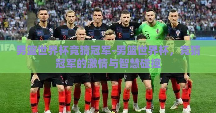 男篮世界杯竞猜冠军-男篮世界杯，竞猜冠军的激情与智慧碰撞