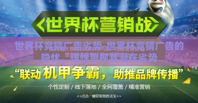 世界杯竞猜广告劣势-世界杯竞猜广告的隐忧，理性审视其潜在劣势
