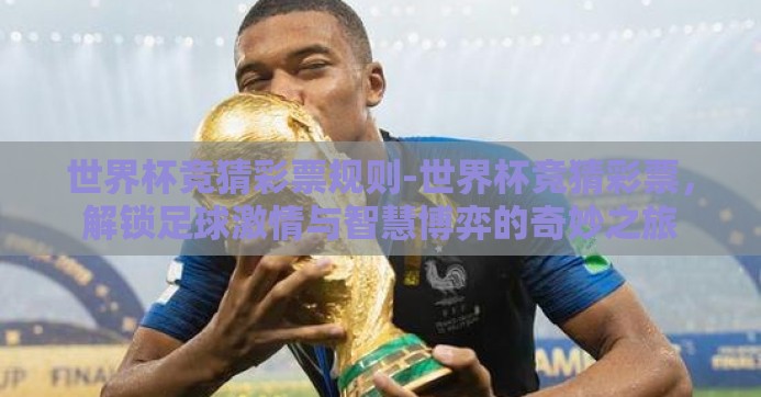 世界杯竞猜彩票规则-世界杯竞猜彩票,解锁足球激情与智慧博弈的奇妙之旅 世界杯竞猜彩票规则-世界杯竞猜彩票,解锁足球激情与智慧博弈的奇妙之旅
