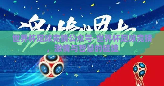 世界杯足球竞猜公众号-世界杯足球竞猜,激情与智慧的碰撞 世界杯足球竞猜公众号-世界杯足球竞猜,激情与智慧的碰撞