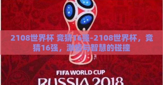 2108世界杯 竞猜16强-2108世界杯,竞猜16强,激情与智慧的碰撞 2108世界杯 竞猜16强-2108世界杯,竞猜16强,激情与智慧的碰撞