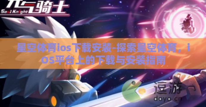 星空体育ios下载安装-探索星空体育，iOS平台上的下载与安装指南