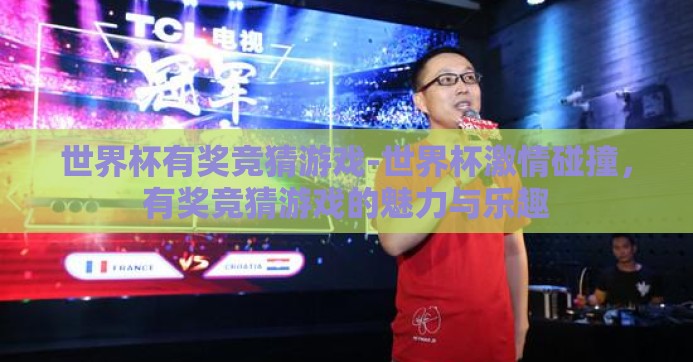 世界杯有奖竞猜游戏-世界杯激情碰撞，有奖竞猜游戏的魅力与乐趣